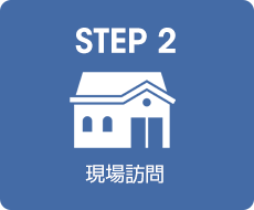 STEP 2｜現場訪問